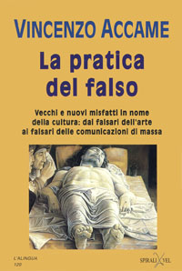 La pratica del falso. Vecchi e nuovi misfatti in nome della cultura: dai falsari dell'arte ai falsari delle comunicazioni di massa