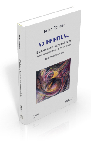 Ad infinitum... Il fantasma nella macchina di Turing. Togliere Dio dalla matematica e rimetterci il corpo. Saggio di semiotica corporea