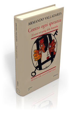 Contro ogni speranza. 22 anni nel gulag delle Americhe dal fondo delle carceri di Fidel Castro