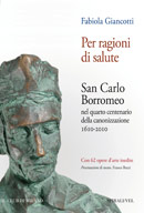 Per ragioni di salute. San Carlo Borromeo nel quarto centenario della canonizzazione (1610-2010)