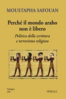 Perch&eacute; il mondo arabo non &egrave; libero. Politica della scrittura e terrorismo religioso